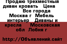 Продаю трехместный диван-кровать › Цена ­ 6 000 - Все города, Москва г. Мебель, интерьер » Диваны и кресла   . Московская обл.,Лобня г.